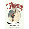 William Tell Told Again - From the Manor Wodehouse Collection, a Selection from the Early Works of P. G. Wodehouse