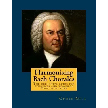 Harmonising Bach Chorales: the definitive guide for students and teachers