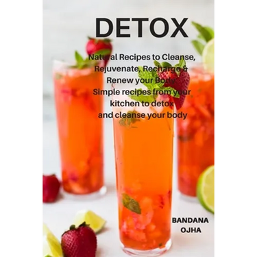 Detox: Natural Recipes to Cleanse, Rejuvenate, Recharge & Renew your Body: Simple recipes from your kitchen to detox and cleanse your body
