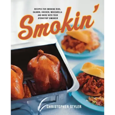 Smokin': Recipes for Smoking Ribs, Salmon, Chicken, Mozzarella, and More with Your Stovetop Smoker