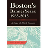 Boston'S Banner Years: 1965-2015: A Saga of Black Success