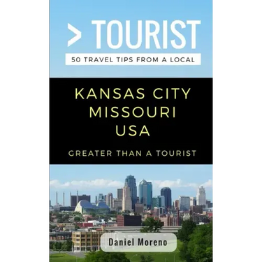 Greater Than a Tourist- Kansas City Missouri: 50 Travel Tips from a Local