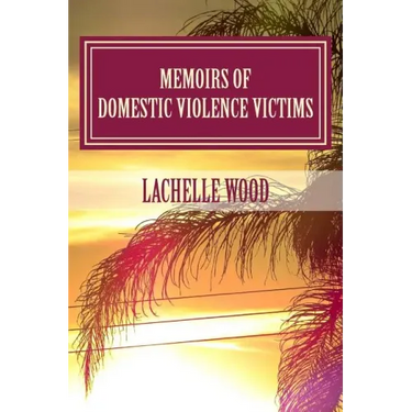 Memoirs of Domestic Violence Victims: Real Stories. Names Changed.