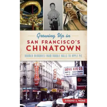 Growing Up in San Francisco's Chinatown: Boomer Memories from Noodle Rolls to Apple Pie