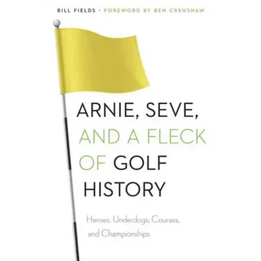 Arnie, Seve, and a Fleck of Golf History: Heroes, Underdogs, Courses, and Championships