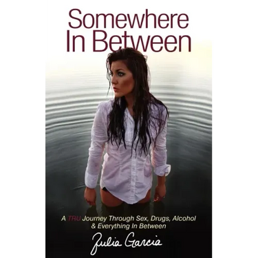 Somewhere in Between: A TRU Journey Through Sex, Drugs, Alcohol & Everything in Between