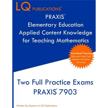 PRAXIS Elementary Education Applied Content Knowledge for Teaching Mathematics: Two Full Practice Exams PRAXIS Elementary Education Applied Content Kn