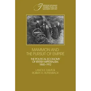Mammon and the Pursuit of Empire: The Political Economy of British Imperialism, 1860 1912