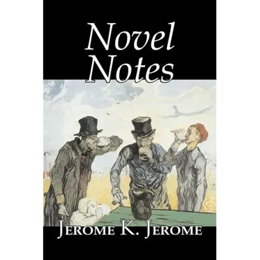 Novel Notes by Jerome K. Jerome, Fiction, Classics, Literary