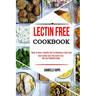 Lectin Free Cookbook: How to Kick-start the Lectin-free Diet and Potential Risks (Want to Have a Healthy Diet by Choosing a Safe Food ?)