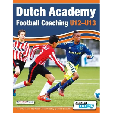 Dutch Academy Football Coaching (U12-13) - Technical and Tactical Practices from Top Dutch Coaches