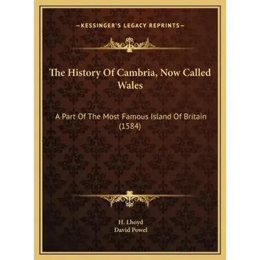 The History Of Cambria, Now Called Wales: A Part Of The Most Famous Island Of Britain (1584)