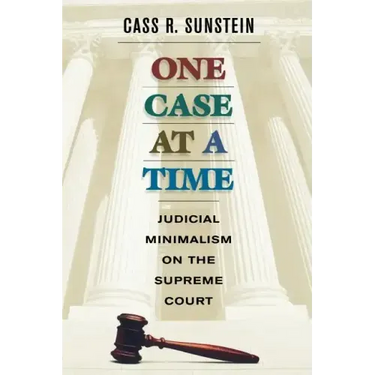 One Case at a Time: Judicial Minimalism on the Supreme Court