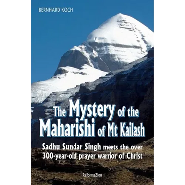 The Mystery of the Maharishi of MT Kailash: Sadhu Sundar Singh Meets the Over 300-Year-Old Prayer Warrior of Christ