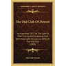 The Old Club Of Detroit: Incorporated 1872 As The Lake St. Clair Fishing And Shooting Club, Reincorporated January 12, 1906, As The Old Club (1909)