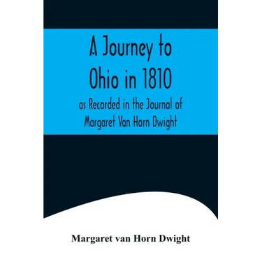 A Journey to Ohio in 1810, as Recorded in the Journal of Margaret Van Horn Dwight