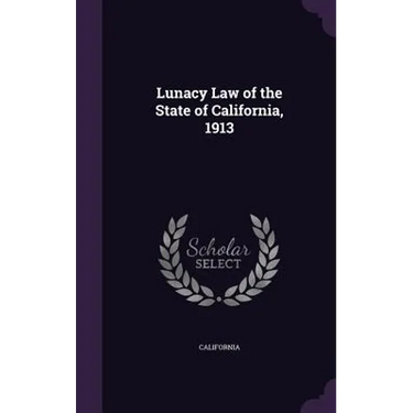 Lunacy Law of the State of California, 1913