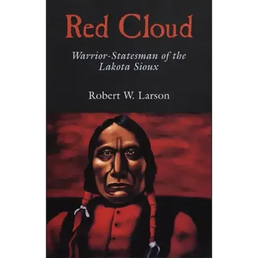 Red Cloud: Warrior-Statesman of the Lakota Sioux