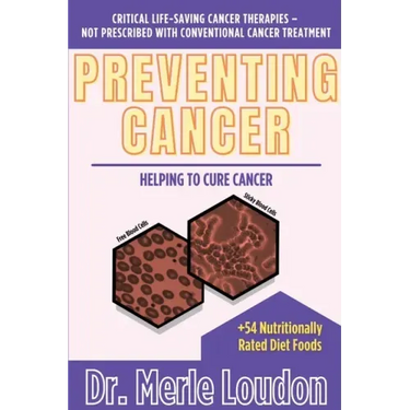 Preventing Cancer: Helping to Cure Cancer, Critical Life-Saving Cancer Therapies - Not Prescribed with Conventional Cancer Treatment