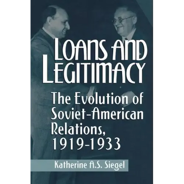 Loans and Legitimacy: The Evolution of Soviet-American Relations, 1919-1933