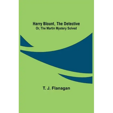 Harry Blount, the Detective; Or, The Martin Mystery Solved