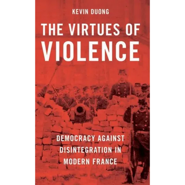 The Virtues of Violence: Democracy Against Disintegration in Modern France
