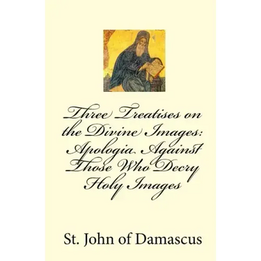 Three Treatises on the Divine Images: Apologia Against Those Who Decry Holy Images