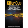 Killer Cop: Unnecessary Use of Deadly Physical Force and How to protect yourself from being shot