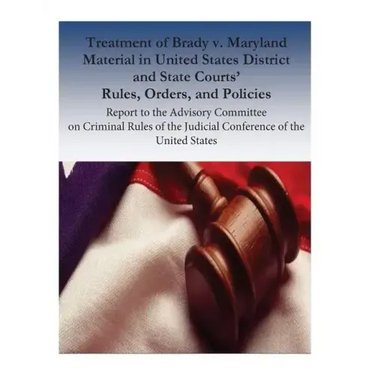 Treatment of Brady v. Maryland Material in United States District and State Courts' Rules, Orders, and Policies: Report to the Advisory Committee on C