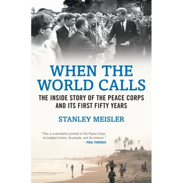 When the World Calls: The Inside Story of the Peace Corps and Its First Fifty Years