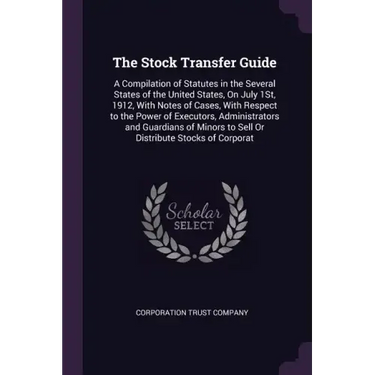 The Stock Transfer Guide: A Compilation of Statutes in the Several States of the United States, On July 1St, 1912, With Notes of Cases, With Res