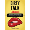 Dirty Talk Language: How to Learn with Examples of Phrases of Lust to Have a Great Sex with Your Man or Woman, Make it Wilder and Drive You