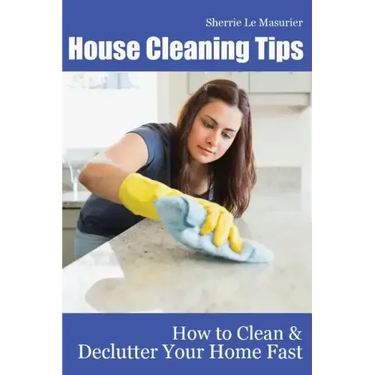 House Cleaning Tips: How to Clean and Declutter Your Home Fast
