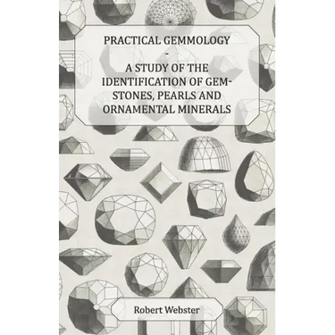 Practical Gemmology - A Study of the Identification of Gem-Stones, Pearls and Ornamental Minerals