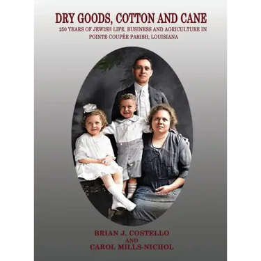 Dry Goods, Cotton and Cane: 250 Years of Jewish Life, Business and Agriculture in Pointe Coupée Parish, Louisiana