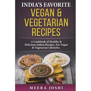India's Favorite Vegan & Vegetarian Recipes: A Cookbook of Healthy & Delicious Indian Recipes, for Vegan & Vegetarian Lifestyles.