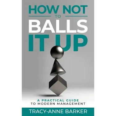 How not to Balls it up: A practical guide to modern management