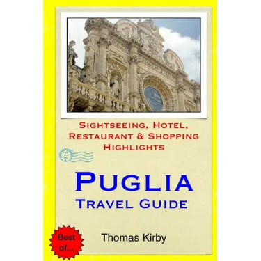Puglia Travel Guide: Sightseeing, Hotel, Restaurant & Shopping Highlights