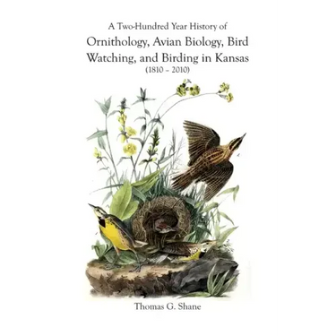 A Two-Hundred Year History of Ornithology, Avian Biology, Bird Watching, and Birding in Kansas (1810-2010)
