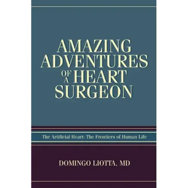 Amazing Adventures of a Heart Surgeon: The Artificial Heart: The Frontiers of Human Life