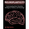 Neuroplasticity: Understanding Brain Disorders, Intelligence Patterns, and Neurology