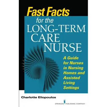 Fast Facts for the Long-Term Care Nurse: What Nursing Home and Assisted Living Nurses Need to Know in a Nutshell