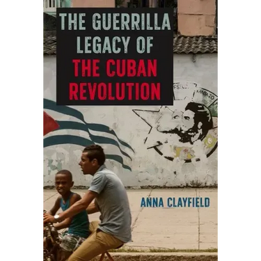 The Guerrilla Legacy of the Cuban Revolution