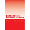 Common Sense Doomsday Prepping: Preparing for the Apocalypse, how do you do it?