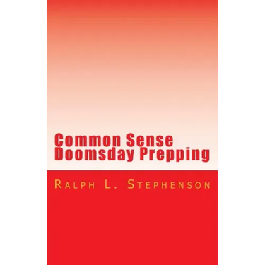 Common Sense Doomsday Prepping: Preparing for the Apocalypse, how do you do it?