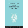 Lunacy, Law and Conscience, 1744-1845: The Social History of the Care of the Insane