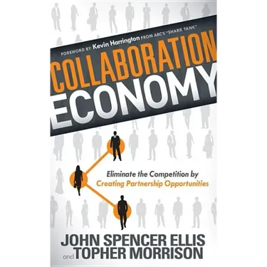 Collaboration Economy: Eliminate the Competition by Creating Partnership Opportunities