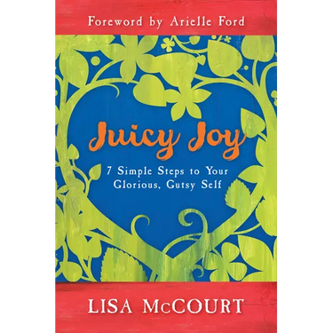 Juicy Joy: 7 Simple Steps to Your Glorious, Gutsy Self