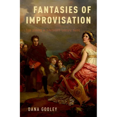Fantasies of Improvisation: Free Playing in Nineteenth-Century Music