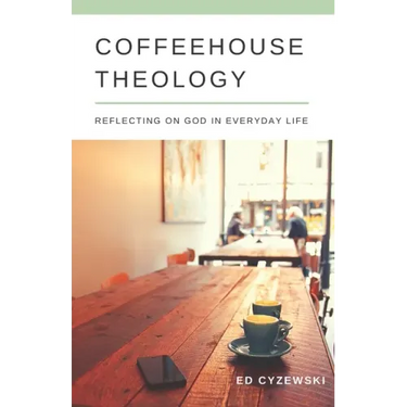 Coffeehouse Theology: Reflecting on God in Everyday Life